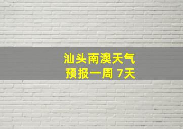 汕头南澳天气预报一周 7天